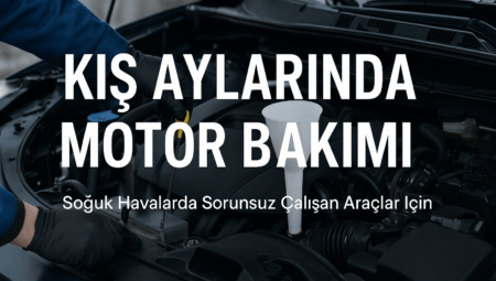 Kış Aylarında Motor Bakımı Soğuk Havalarda Sorunsuz Çalışan Araçlar İçin Profesyonel Rehber