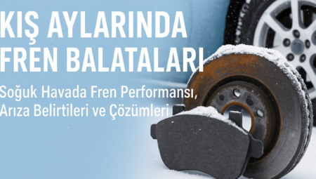 Kış Aylarında Fren Balataları Nedir, Nasıl Çalışır, Arızaları Nasıl Anlaşılır ve Kesin Çözüm Yöntemleri
